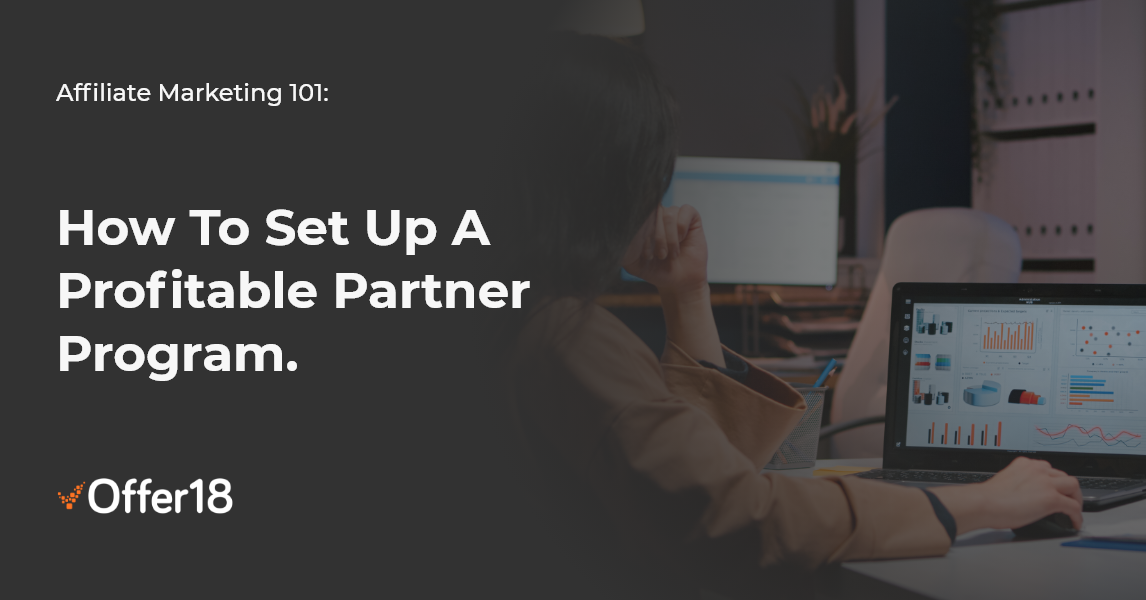 Affiliate Marketing 101: How To Set Up A Profitable Partner Program.